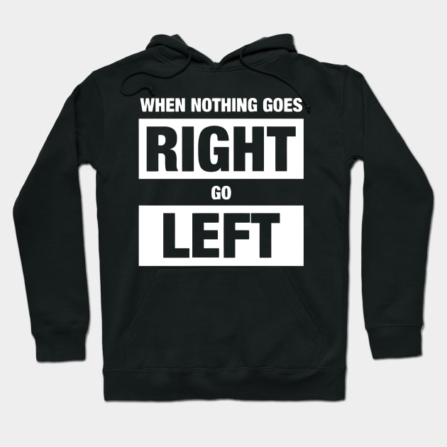 When Nothing Goes Right Go Left Hoodie by Ramateeshop